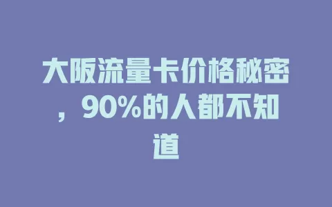 大阪流量卡价格秘密，90%的人都不知道