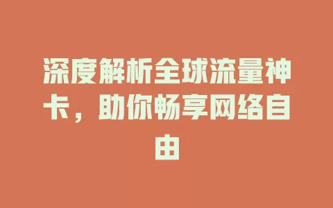 深度解析全球流量神卡，助你畅享网络自由