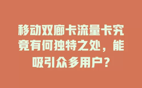 移动双廊卡流量卡究竟有何独特之处，能吸引众多用户？