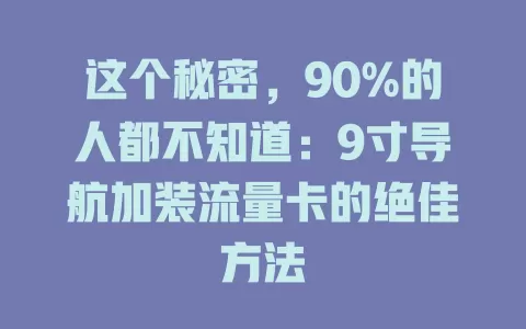 这个秘密，90%的人都不知道：9寸导航加装流量卡的绝佳方法