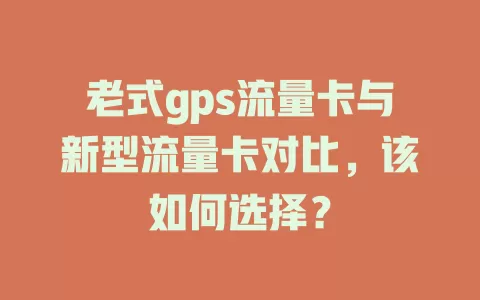 老式gps流量卡与新型流量卡对比，该如何选择？