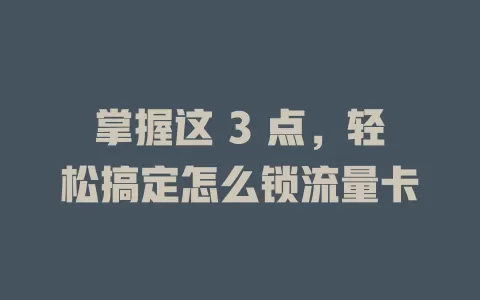 掌握这 3 点，轻松搞定怎么锁流量卡
