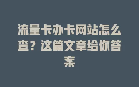流量卡办卡网站怎么查？这篇文章给你答案