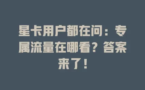 星卡用户都在问：专属流量在哪看？答案来了！
