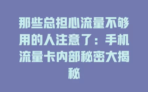 那些总担心流量不够用的人注意了：手机流量卡内部秘密大揭秘