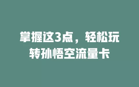 掌握这3点，轻松玩转孙悟空流量卡