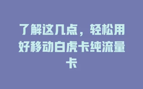 了解这几点，轻松用好移动白虎卡纯流量卡