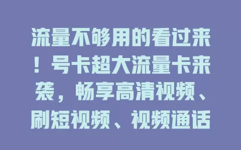 流量不够用的看过来！号卡超大流量卡来袭，畅享高清视频、刷短视频、视频通话，告别网络卡顿！