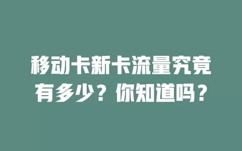 移动卡新卡流量究竟有多少？你知道吗？