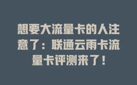 想要大流量卡的人注意了：联通云雨卡流量卡评测来了！