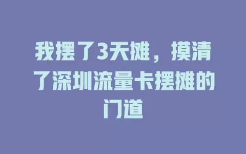 我摆了3天摊，摸清了深圳流量卡摆摊的门道