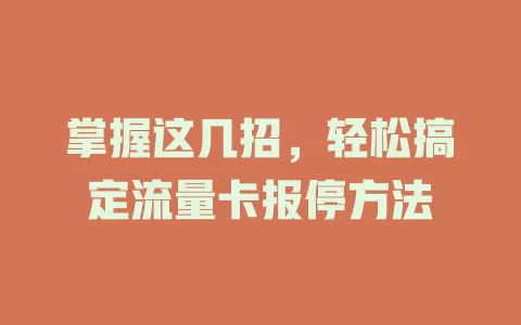 掌握这几招，轻松搞定流量卡报停方法