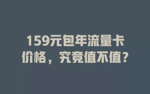 159元包年流量卡价格，究竟值不值？