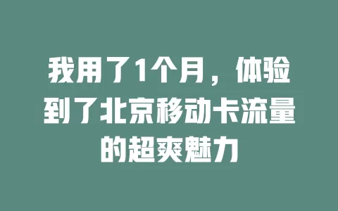 我用了1个月，体验到了北京移动卡流量的超爽魅力