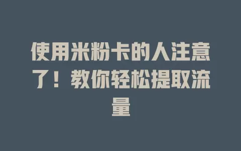 使用米粉卡的人注意了！教你轻松提取流量