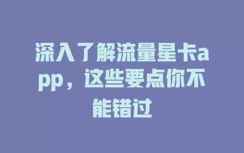 深入了解流量星卡app，这些要点你不能错过