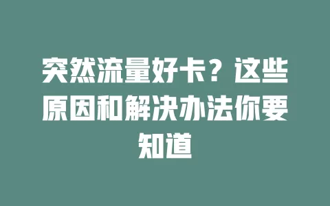 突然流量好卡？这些原因和解决办法你要知道