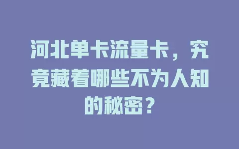 河北单卡流量卡，究竟藏着哪些不为人知的秘密？