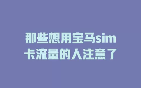 那些想用宝马sim卡流量的人注意了