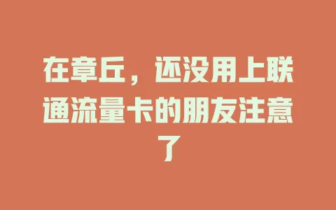 在章丘，还没用上联通流量卡的朋友注意了