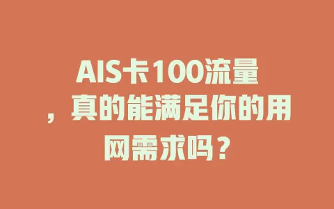 AIS卡100流量，真的能满足你的用网需求吗？