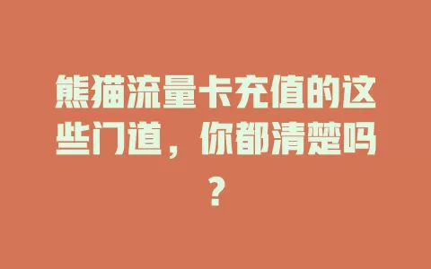 熊猫流量卡充值的这些门道，你都清楚吗？