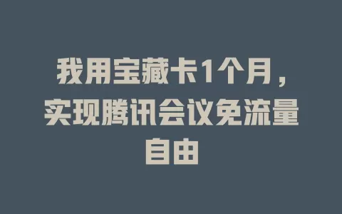 我用宝藏卡1个月，实现腾讯会议免流量自由