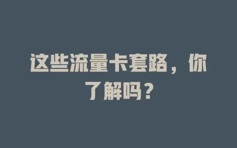这些流量卡套路，你了解吗？