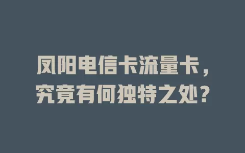 凤阳电信卡流量卡，究竟有何独特之处？