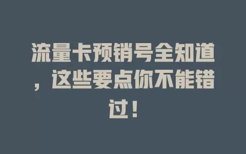 流量卡预销号全知道，这些要点你不能错过！