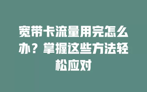 宽带卡流量用完怎么办？掌握这些方法轻松应对