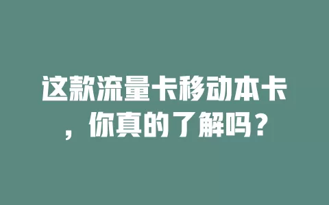 这款流量卡移动本卡，你真的了解吗？