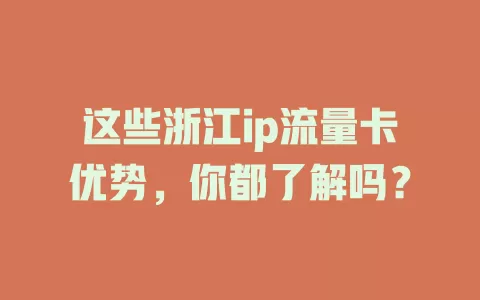 这些浙江ip流量卡优势，你都了解吗？