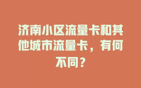 济南小区流量卡和其他城市流量卡，有何不同？
