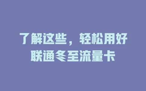 了解这些，轻松用好联通冬至流量卡