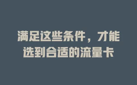 满足这些条件，才能选到合适的流量卡