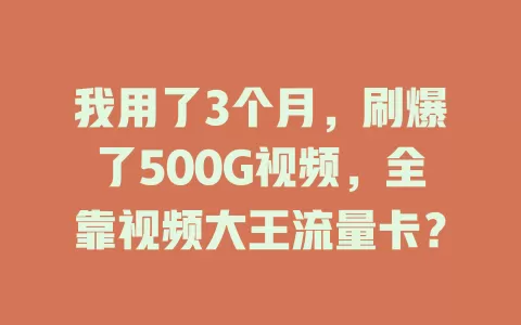 我用了3个月，刷爆了500G视频，全靠视频大王流量卡？