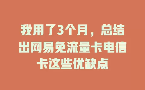 我用了3个月，总结出网易免流量卡电信卡这些优缺点