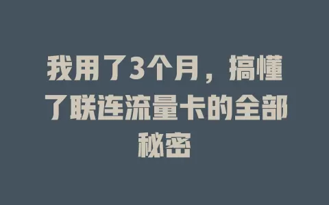 我用了3个月，搞懂了联连流量卡的全部秘密
