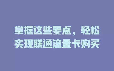 掌握这些要点，轻松实现联通流量卡购买