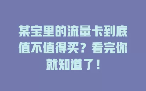 某宝里的流量卡到底值不值得买？看完你就知道了！