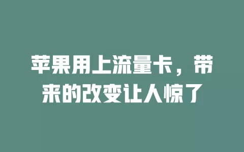 苹果用上流量卡，带来的改变让人惊了