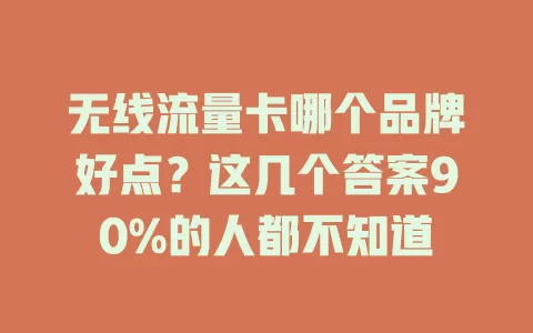 无线流量卡哪个品牌好点？这几个答案90%的人都不知道
