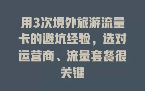 用3次境外旅游流量卡的避坑经验，选对运营商、流量套餐很关键