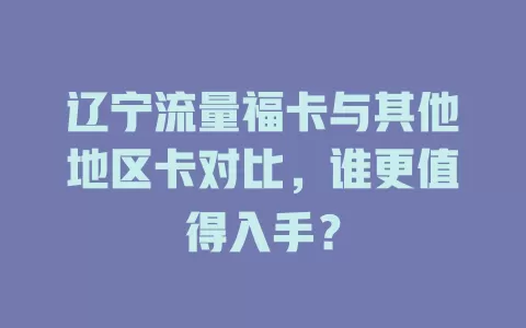 辽宁流量福卡与其他地区卡对比，谁更值得入手？