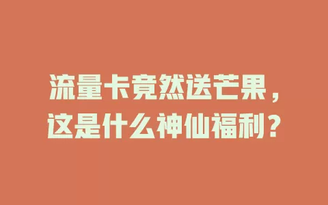 流量卡竟然送芒果，这是什么神仙福利？