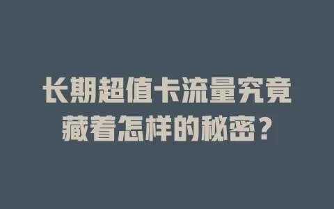 长期超值卡流量究竟藏着怎样的秘密？