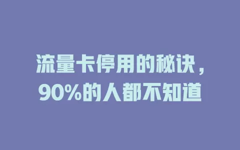 流量卡停用的秘诀，90%的人都不知道