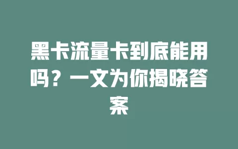 黑卡流量卡到底能用吗？一文为你揭晓答案