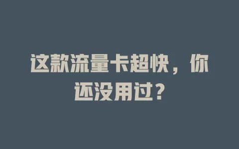 这款流量卡超快，你还没用过？